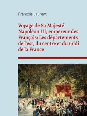 cover image of Voyage de Sa Majesté Napoléon III, empereur des Français--Les départements de l'est, du centre et du midi de la France